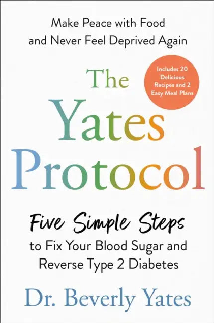 The Yates Protocol: Five Simple Steps to Fix Your Blood Sugar and Reverse Type 2 Diabetes by Beverly Yates