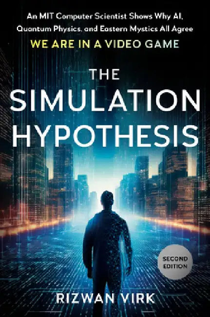 The Simulation Hypothesis: An MIT Computer Scientist Shows Why Ai, Quantum Physics, and Eastern Mystics All Agree We are in a Video Game by Rizwan (Rizwan Virk) Virk