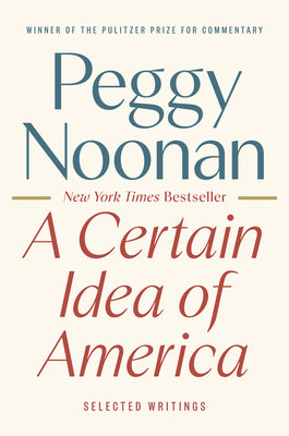 A Certain Idea of America: Selected Writings by Peggy Noonan