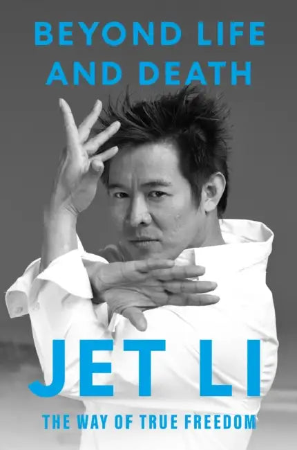 Beyond Life and Death: The Way of True Freedom by Jet Li