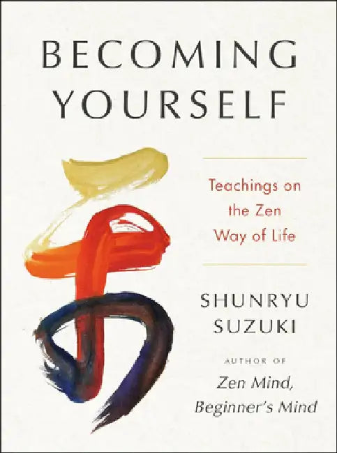 Becoming Yourself: Teachings on the Zen Way of Life by Shunryu Suzuki