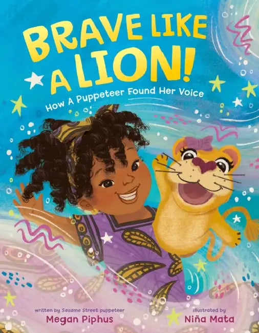 Brave Like a Lion!: How a Puppeteer Found Her Voice by Megan Piphus, Niña Mata