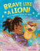 Brave Like a Lion!: How a Puppeteer Found Her Voice by Megan Piphus, Niña Mata