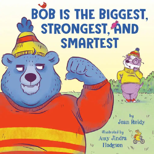 Bob Is the Biggest, Strongest, and Smartest by Jean Reidy, Amy Jindra Hodgson