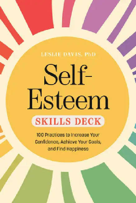 Self-Esteem Skills Deck: 100 Practices To Increase Your Confidence, Achieve Your Goals, And Find Happiness by Leslie Davis
