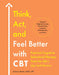 Think, Act, and Feel Better with CBT: Practical Cognitive Behavioral Therapy Tools for Life's Ups and Downs by Lalota, Gianna