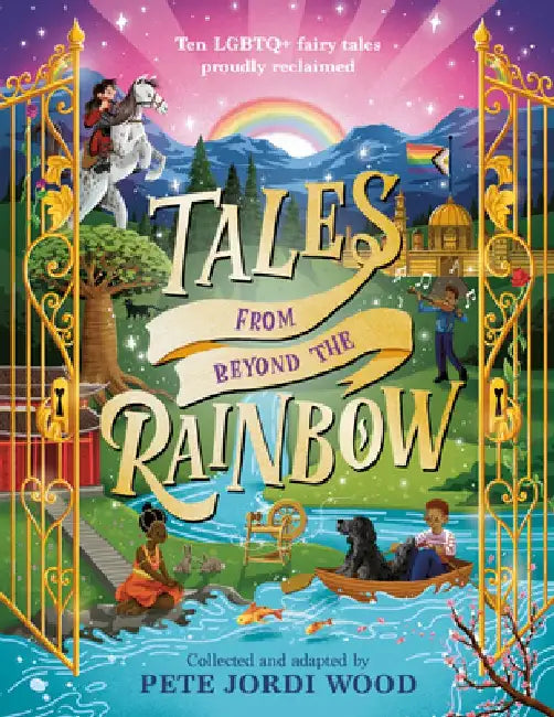 Tales from Beyond the Rainbow: Ten LGBTQ+ Fairy Tales Proudly Reclaimed by Pete Jordi Wood