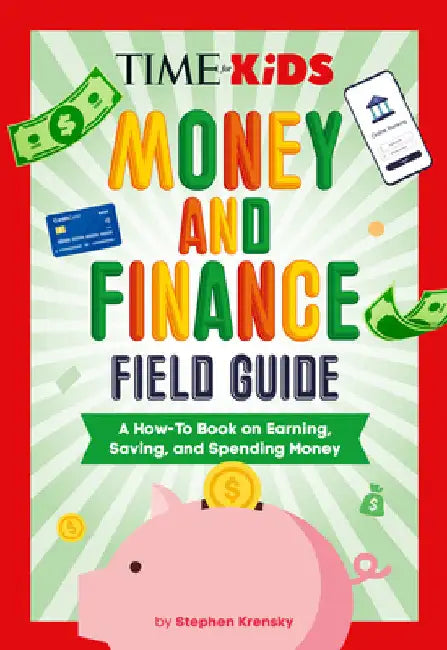 Time for Kids: Money and Finance Field Guide: A How-To Book on Earning, Saving, and Spending Money by Stephen Krensky