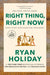 Right Thing, Right Now: Justice in an Unjust World by Ryan Holiday