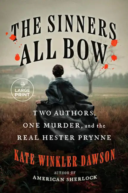 The Sinners All Bow: Two Authors, One Murder, and the Real Hester Prynne by Kate Winkler Dawson