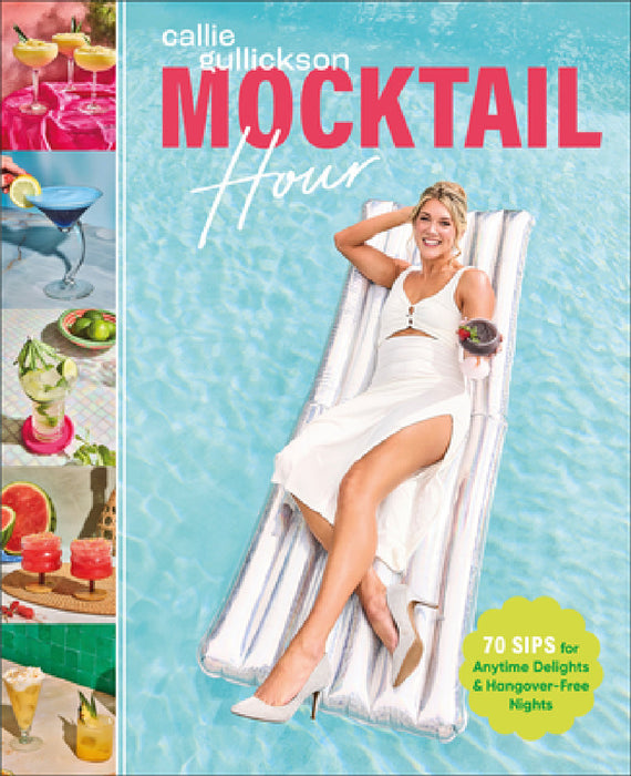 Mocktail Hour: 70 Sips for Anytime Delights and Hangover-Free Nights by Callie Gullickson