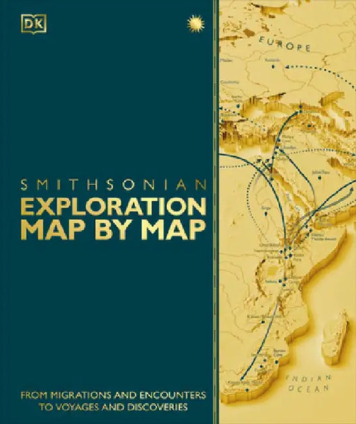 Exploration Map by Map: From Migrations and Encounters to Voyages and Discoveries by DK