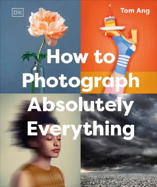 How to Photograph Absolutely Everything by Tom Ang
