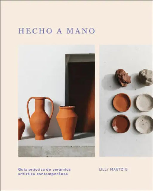 Hecho a Mano: Guã-A Pràctica de Ceràmica Artã-Stica Contemporànea by Dk