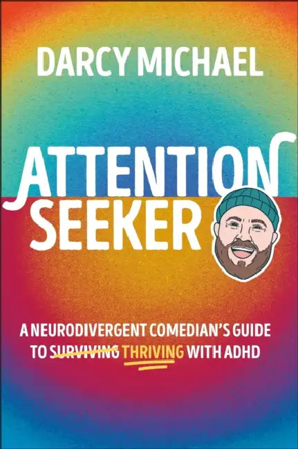 Attention Seeker: A Neurodivergent Comedian's Guide to Thriving with ADHD by Darcy Michael