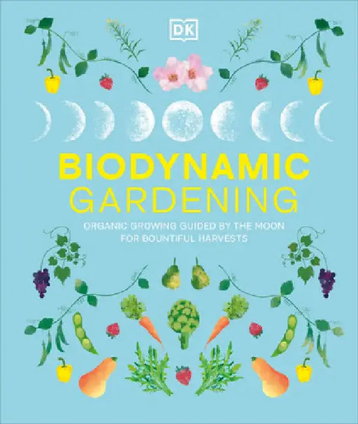 Biodynamic Gardening: Organic Growing Guided by the Moon for Bountiful Harvests by DK