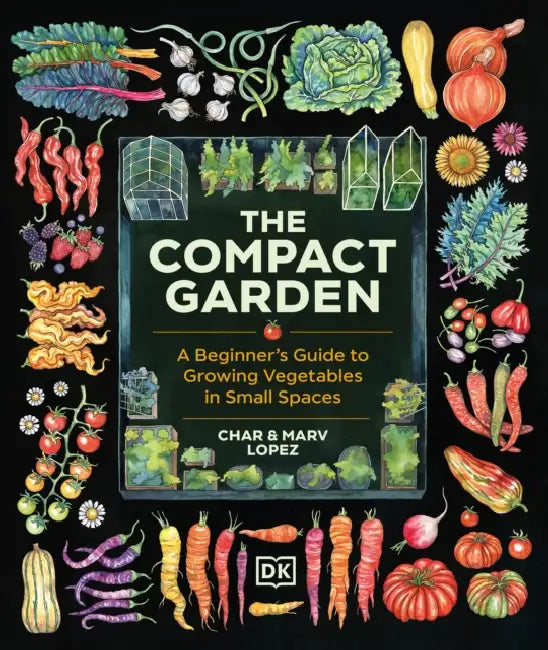 The Compact Garden: A Beginner's Guide to Growing Vegetables in Small Spaces by Marv Lopez, Char Lopez