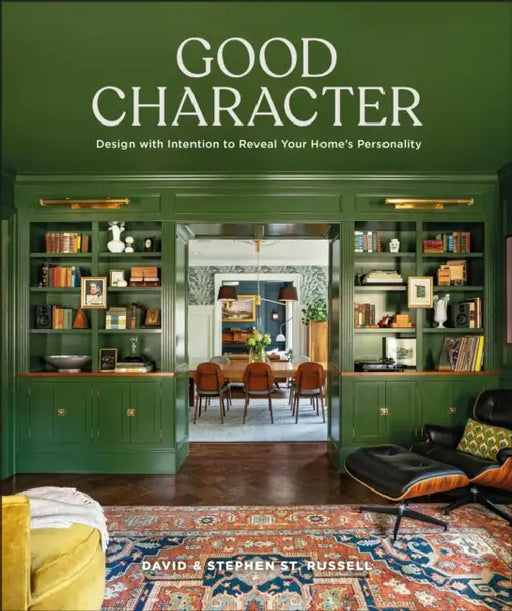 Good Character: Design with Intention to Reveal Your Home's Personality by David St Russell