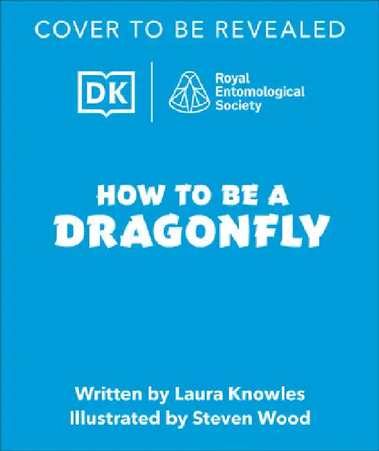 How to Be a Dragonfly (in Association with the Royal Entomological Society) by Dk