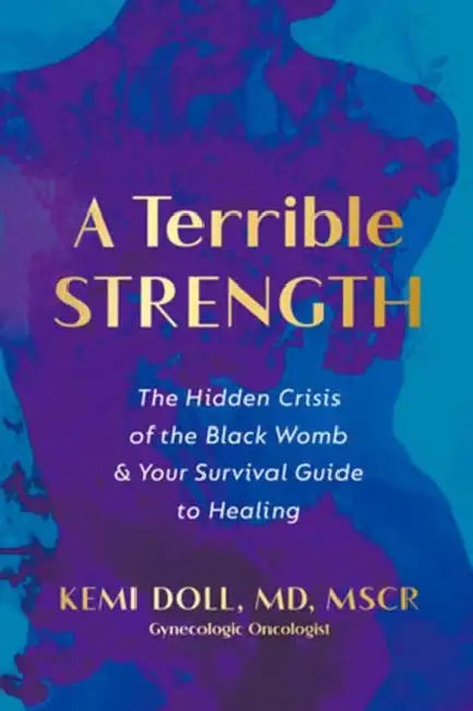 A Terrible Strength: The Hidden Crisis of the Black Womb and Your Survival Guide to Healing by MD Mscr Doll Kemi