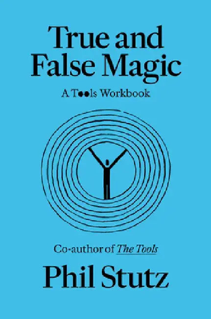 True and False Magic: A Tools Workbook by Phil Stutz