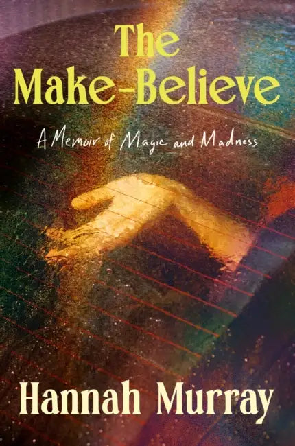 The Make-Believe: A Memoir of Magic and Madness by Hannah Murray