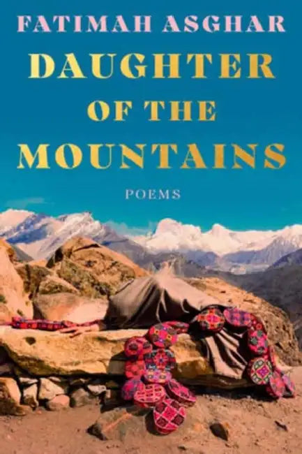 Daughter of the Mountains: Poems of Heartbreak & Homecoming by Fatimah Asghar