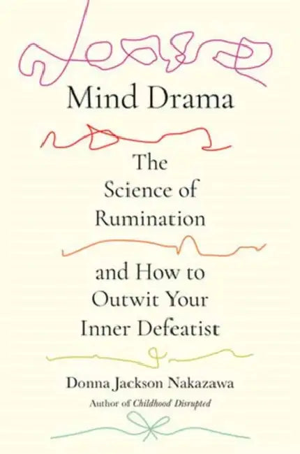 Mind Drama: The Science of Rumination and How to Outwit Your Inner Defeatist by Donna Jackson Nakazawa