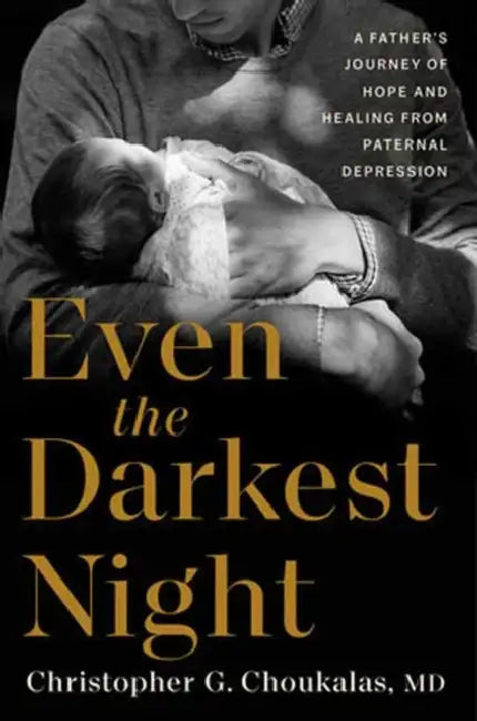 Even the Darkest Night: A Father's Journey of Hope and Healing from Paternal Depression by MD Choukalas Christopher G.