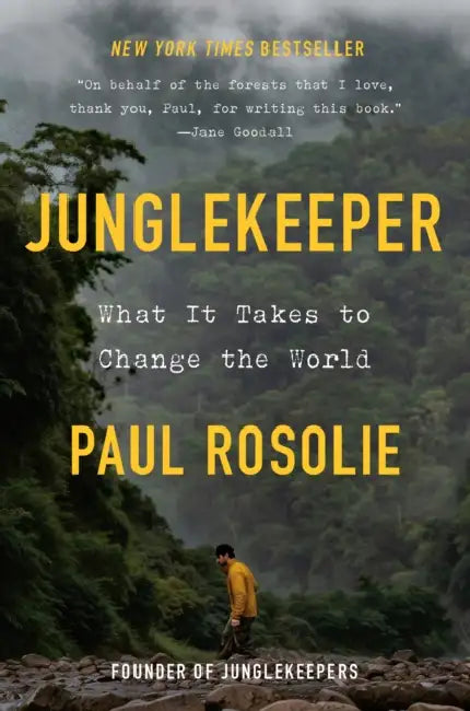 Junglekeeper: What It Takes to Change the World by Paul Rosolie