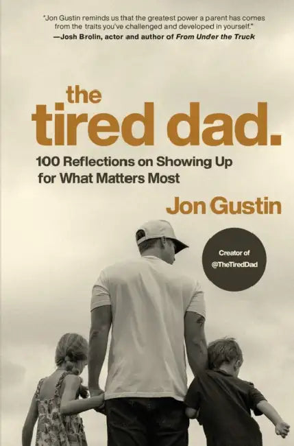 The Tired Dad.: 100 Reflections on Showing Up for What Matters Most by Jon Gustin