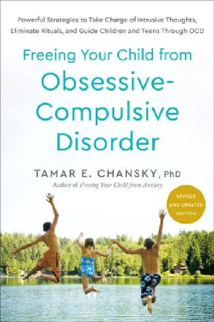 Freeing Your Child from Obsessive-Compulsive Disorder, Revised and Updated Edition: Powerful Strategies to Take Charge of Intrusive Thoughts, Eliminat by Tamar E. Chansky