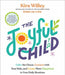 The Joyful Child: Calm the Chaos, Connect with Your Kids, and Create More Happiness in Your Daily Routines by Kira Willey