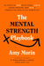 The Mental Strength Playbook: 50 Tools to Cope with Stress, Thrive Under Pressure, and Gain a Competitive Edge in the Workplace by Amy Morin