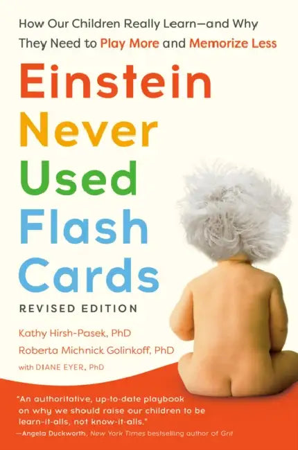 Einstein Never Used Flash Cards, Revised Edition: How Our Children Really Learn--And Why They Need to Play More and Memorize Less by PhD Hirsh-Pasek Kathy, PhD Michnick Golinkoff Roberta, PhD Eyer Diane
