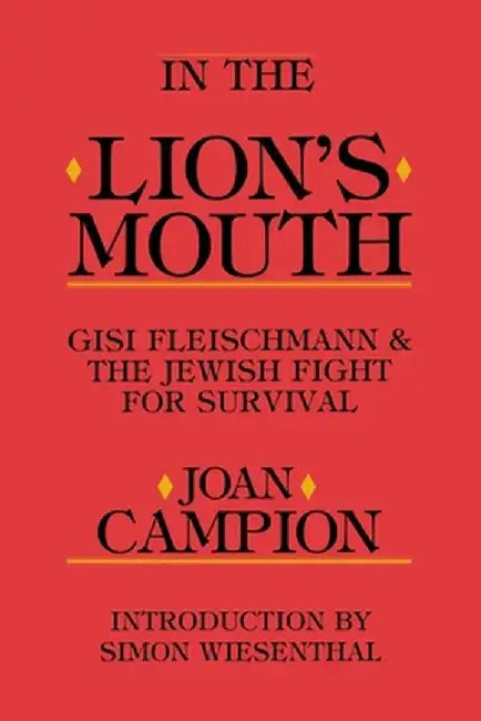 In the Lion's Mouth: Gisi Fleischmann & the Jewish Fight for Survival by Joan Campion
