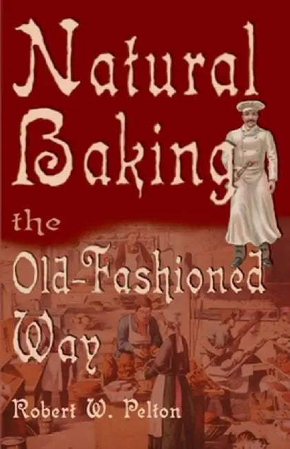 Natural Baking the Old-Fashioned Way by Robert W. Pelton