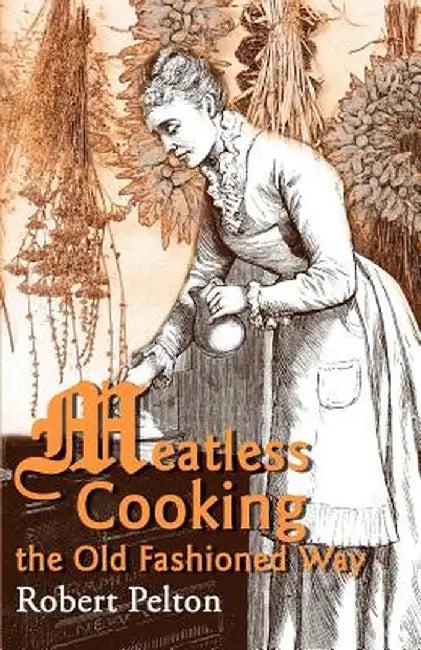 Meatless Cooking the Old Fashioned Way by Robert W. Pelton