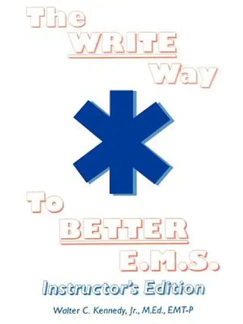 The Write Way to Better E.M.S., Instructor: How to Organize, Write & Give Better E.M.S. Reports by Walter C., Jr. Kennedy