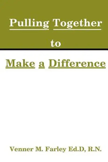Nurses Pulling Together to Make a Difference by Venner M. Farley