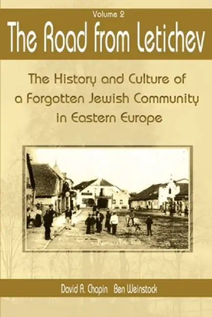 The Road from Letichev: The History and Culture of a Forgotten Jewish Community in Eastern Europe by David A. Chapin