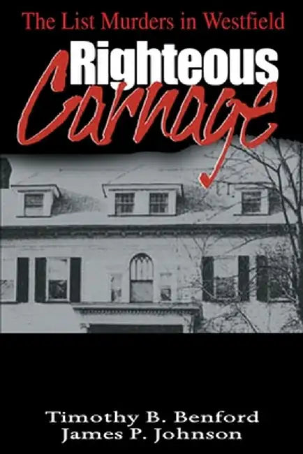 Righteous Carnage: The List Murders in Westfield by Timothy B. Benford