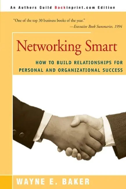 Networking Smart: How to Build Relationships for Personal and Organizational Success by Wayne E. Baker