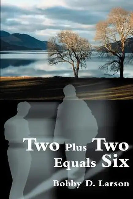 Two Plus Two Equals Six by Bobby D. Larson