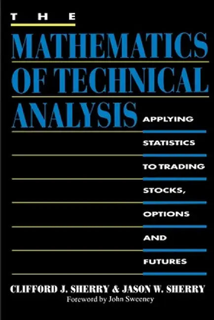 The Mathematics of Technical Analysis: Applying Statistics to Trading Stocks, Options and Futures by Clifford J. Sherry