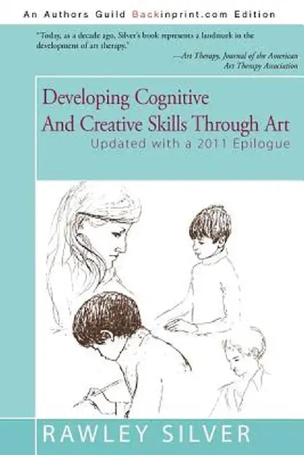 Developing Cognitive and Creative Skills Through Art: Programs for Children with Communication Disorders or Leaning Disabilities by Rawley A. Silver