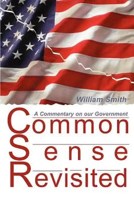 Common Sense Revisited: A Commentary on Our American Government by William Smith