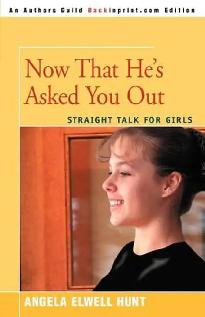 Now That He's Asked You Out: Straight Talk for Girls by Angela Elwell Hunt