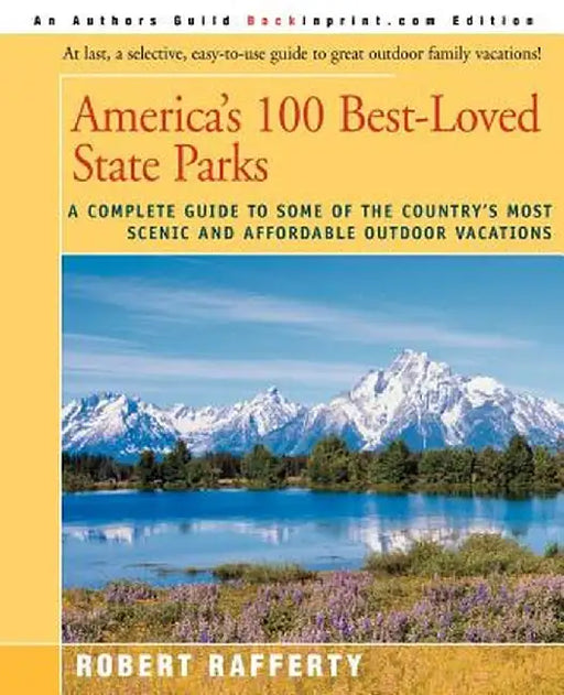 America's 100 Best-Loved State Parks: A Complete Guide to Some of the Country's Most Scenic and Affordable Outdoor Vacations by Robert Rafferty