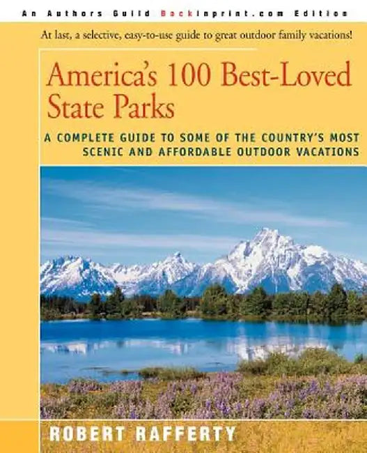 America's 100 Best-Loved State Parks: A Complete Guide to Some of the Country's Most Scenic and Affordable Outdoor Vacations by Robert Rafferty